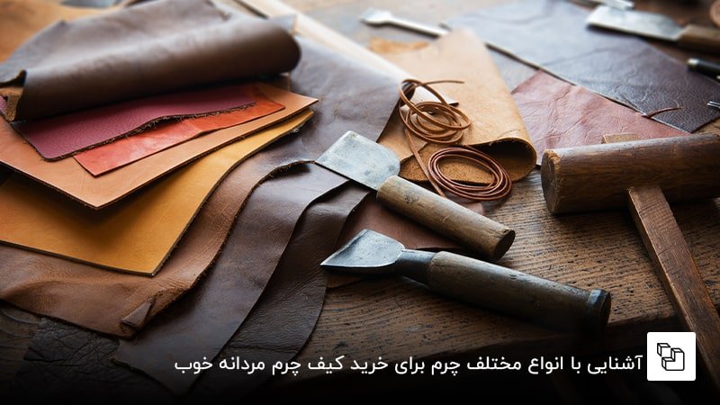 آشنایی با انواع مختلف چرم برای خرید کیف چرم مردانه خوب