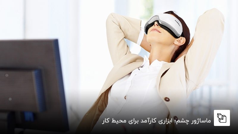 ماساژور چشم؛ ابزاری کارآمد برای محیط کار