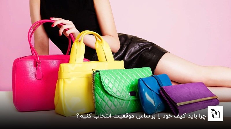 چرا باید کیف خود را براساس موقعیت انتخاب کنیم؟