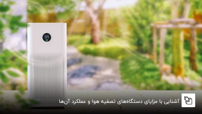  آشنایی با مزایای دستگاه&zwnj;های تصفیه هوا و عملکرد آن&zwnj;ها
