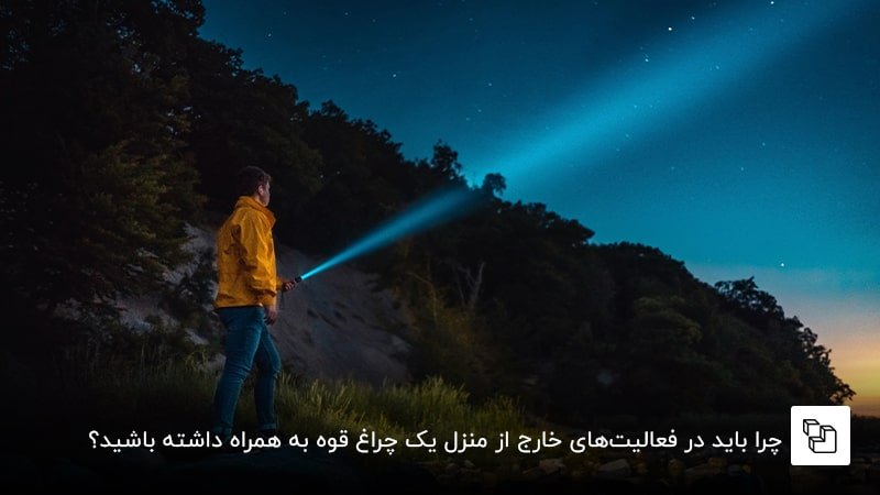چرا باید در فعالیت&zwnj;های خارج از منزل یک چراغ قوه به همراه داشته باشید؟