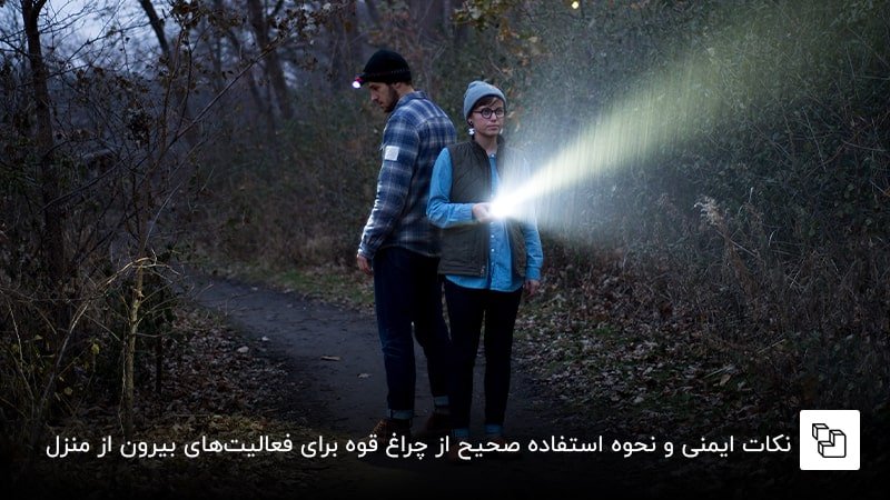 نکات ایمنی و نحوه استفاده صحیح از چراغ قوه برای فعالیت&zwnj;های بیرون از منزل