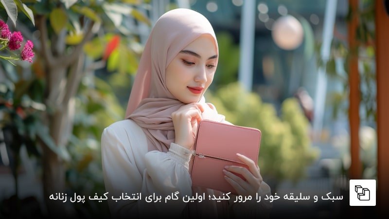 سبک و سلیقه خود را مرور کنید؛ اولین گام برای انتخاب کیف پول زنانه