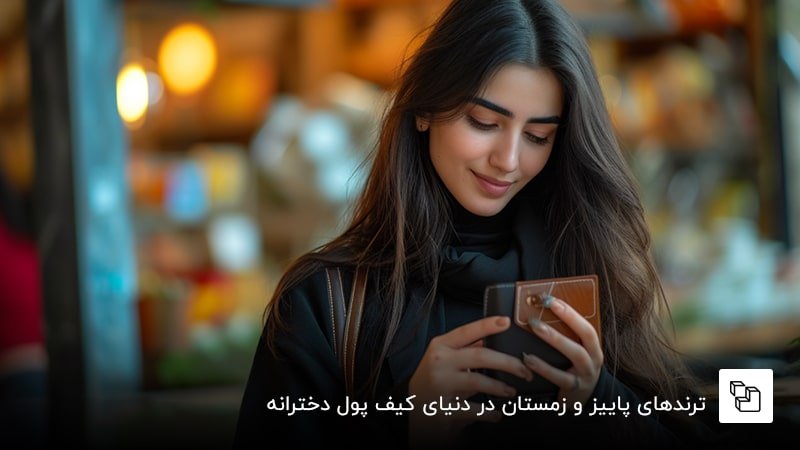 ترندهای پاییز و زمستان در دنیای کیف پول دخترانه