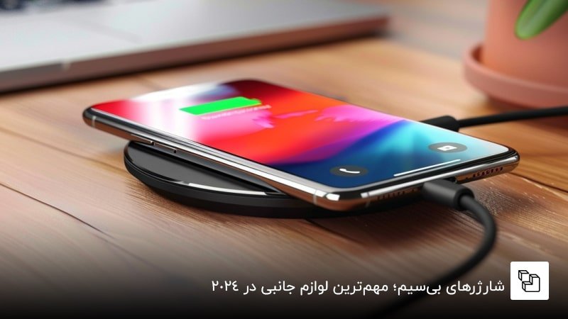  شارژرهای بی&zwnj;سیم؛ مهم&zwnj;ترین لوازم جانبی در 2024