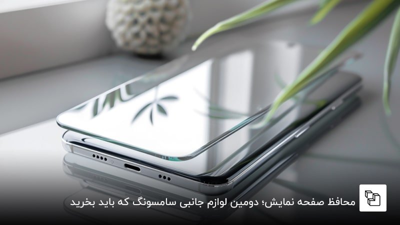 محافظ صفحه نمایش؛ دومین لوازم جانبی سامسونگ که باید بخرید