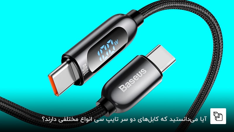 آیا میدانستید که کابل های دو سر تایپ سی انواع مختلفی دارند؟