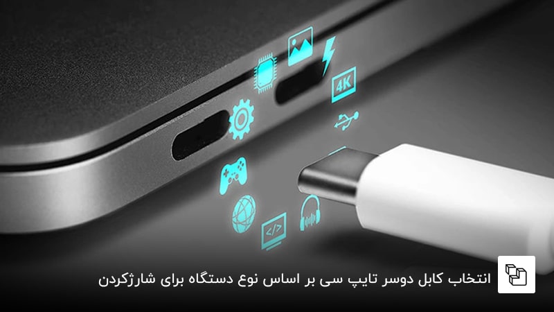  انتخاب کابل دوسر تایپ سی بر اساس نوع دستگاه برای شارژکردن