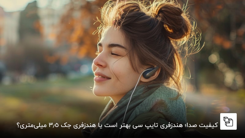  کیفیت صدا؛ هندزفری تایپ سی بهتر است یا هندزفری جک 3.5 میلی&zwnj;متری؟