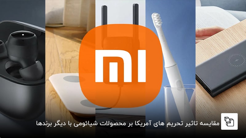 مقایسه تاثیر تحریم های آمریکا بر محصولات شیائومی با دیگر برندها
