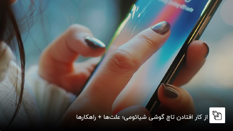 از کار افتادن تاچ گوشی شیائومی؛ علتها + راهکارها