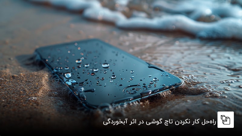 راهحل کار نکردن تاچ گوشی در اثر آبخوردگی