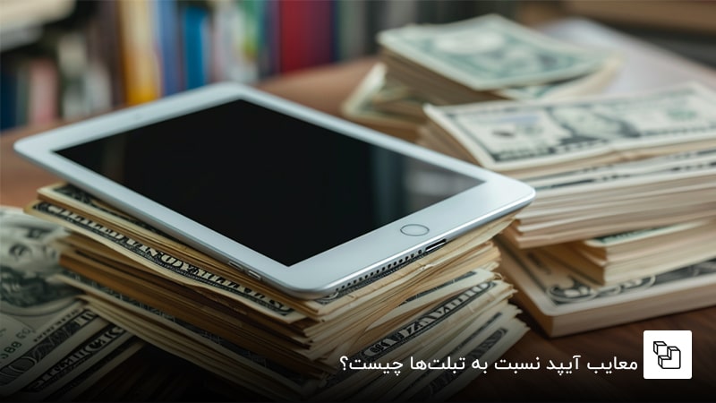 معایب آیپد نسبت به تبلت&zwnj;ها چیست؟