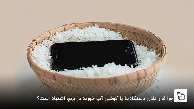 چرا قرار دادن دستگاه&zwnj;ها یا گوشی آب خورده در برنج اشتباه است؟