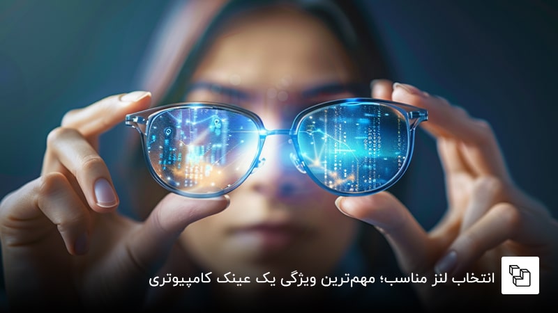  انتخاب لنز مناسب؛ مهم&zwnj;ترین ویژگی یک عینک کامپیوتری