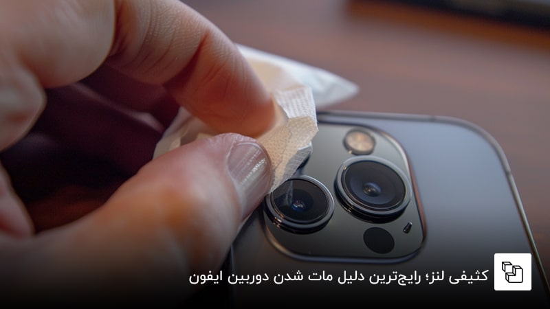 کثیفی لنز؛ رایج&zwnj;ترین دلیل مات شدن دوربین ایفون
