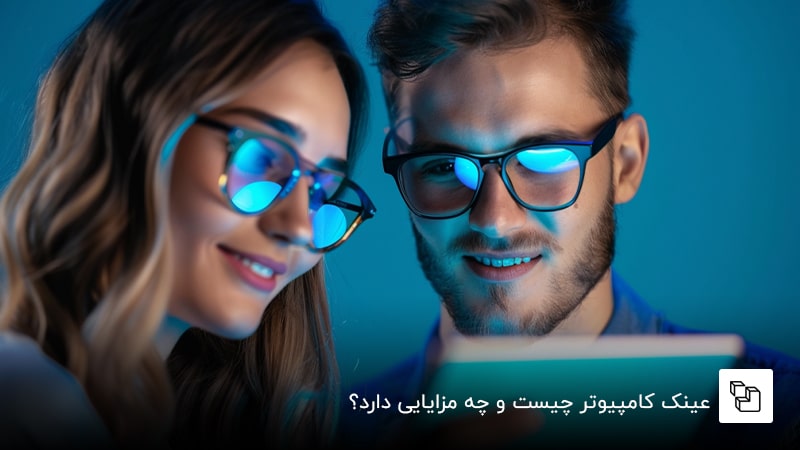 عینک کامپیوتر چیست و چه مزایایی دارد؟
