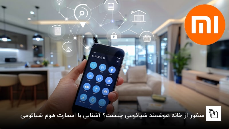  منظور از خانه هوشمند شیائومی چیست؟ آشنایی با اسمارت هوم شیائومی