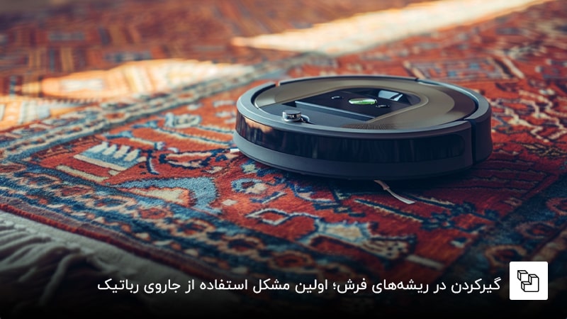  گیرکردن در ریشه&zwnj;های فرش؛ اولین مشکل استفاده از جاروی رباتیک