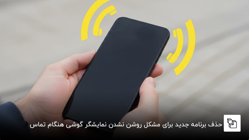 حذف برنامه جدید برای مشکل روشن نشدن نمایشگر گوشی هنگام تماس
