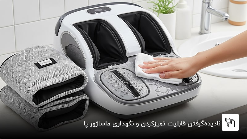 نادیده&zwnj;گرفتن قابلیت تمیزکردن و نگهداری ماساژور پا