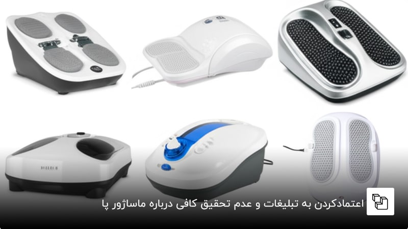 اعتمادکردن به تبلیغات و عدم تحقیق کافی درباره ماساژور پا