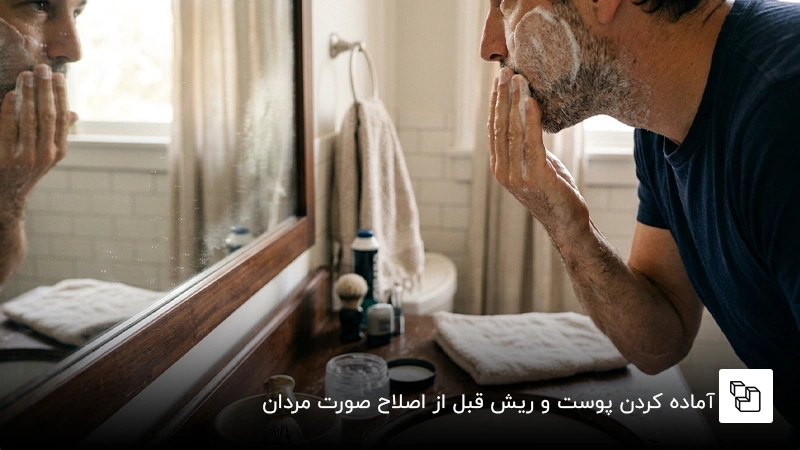 آماده کردن پوست و ریش قبل از اصلاح صورت مردان